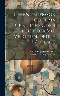 Herrn Professor Gellerts geistliche Oden und Lieder mit Melodien, Dritte Auflage - Christian F&uuml;rchtegott Gellert