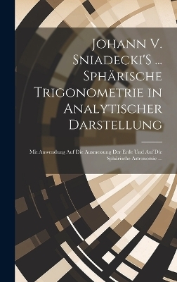 Johann V. Sniadecki'S ... Sphärische Trigonometrie in Analytischer Darstellung -  Anonymous
