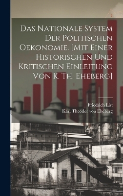 Das nationale System der politischen Oekonomie. [Mit einer historischen und kritischen Einleitung von K. Th. Eheberg]