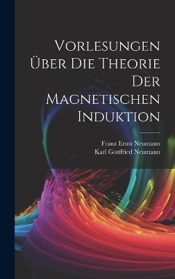 Vorlesungen Über Die Theorie Der Magnetischen Induktion