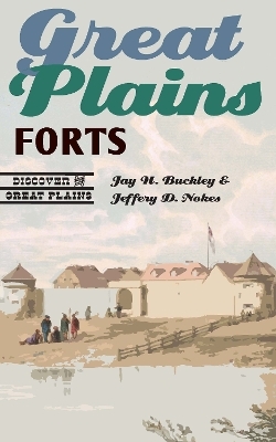 Great Plains Forts - Jay H. Buckley, Jeffery D. Nokes