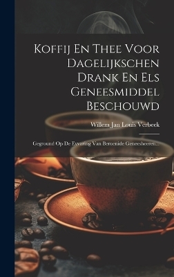 Koffij En Thee Voor Dagelijkschen Drank En Els Geneesmiddel Beschouwd - 