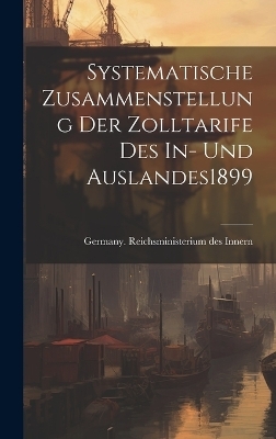 Systematische Zusammenstellung Der Zolltarife Des In- Und Auslandes 1899 - 