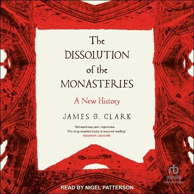 The Dissolution of the Monasteries - James G Clark