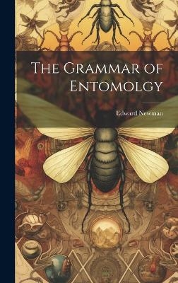 The Grammar of Entomolgy - Edward Newman