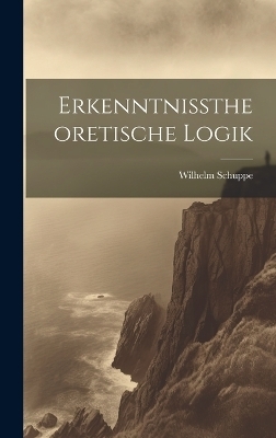 Erkenntnisstheoretische Logik - Wilhelm Schuppe