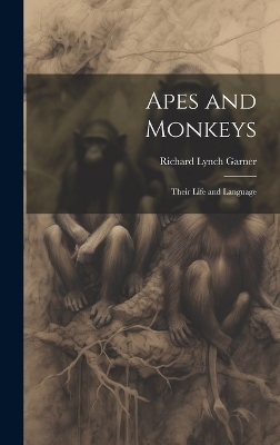 Apes and Monkeys; Their Life and Language - Richard Lynch 1848-1920 Garner