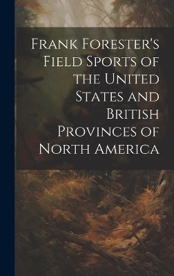 Frank Forester's Field Sports of the United States and British Provinces of North America -  Anonymous