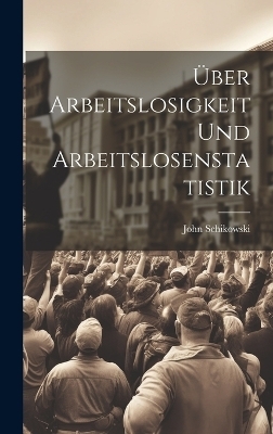&Uuml;ber Arbeitslosigkeit Und Arbeitslosenstatistik - John Schikowski