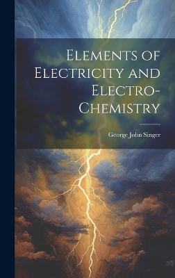 Elements of Electricity and Electro-Chemistry