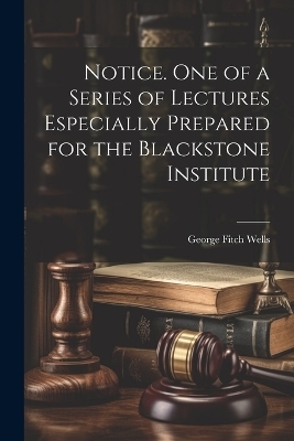 Notice. One of a Series of Lectures Especially Prepared for the Blackstone Institute - Wells George Fitch