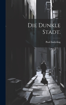 Die dunkle Stadt. - Paul Enderling