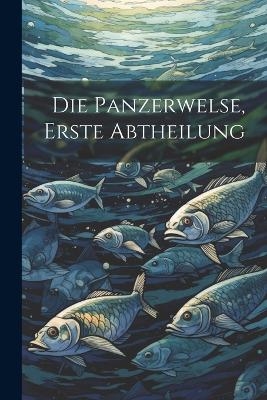 Die Panzerwelse, Erste Abtheilung -  Anonymous