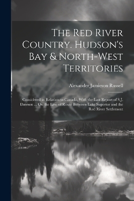 The Red River Country. Hudson's Bay & North-West Territories