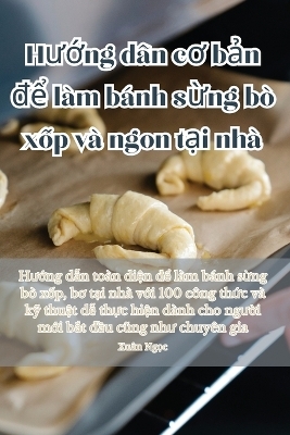 Hướng dẫn cơ bản để làm bánh sừng bò xốp và ngon tại nhà