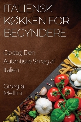 Italiensk K&oslash;kken for Begyndere - Giorgia Mellini