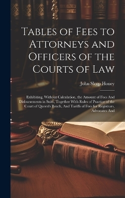 Tables of Fees to Attorneys and Officers of the Courts of Law - John Sleep Honey