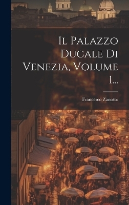 Il Palazzo Ducale Di Venezia, Volume 1...