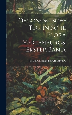 Oeconomisch-Technische Flora Meklenburgs. Erster Band. - 