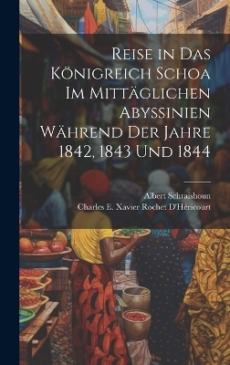 Reise in Das Königreich Schoa Im Mittäglichen Abyssinien Während Der Jahre 1842, 1843 Und 1844