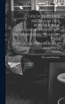 Geschichte Der Methodik Der Künstlichen Säuglingsernährung Nach Medizin-, Kultur- Und Kunstgeschichtlichen Studien