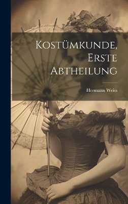 Kost&uuml;mkunde, Erste Abtheilung - Hermann Weiss