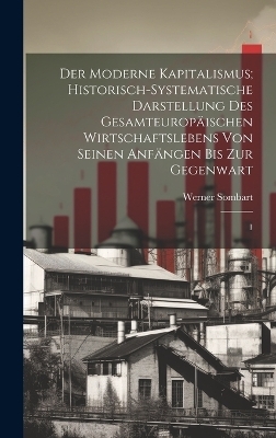 Der moderne Kapitalismus; historisch-systematische Darstellung des gesamteuropäischen Wirtschaftslebens von seinen Anfängen bis zur Gegenwart