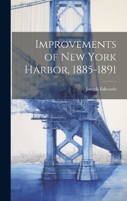 Improvements of New York Harbor, 1885-1891