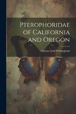 Pterophoridae of California and Oregon - Thomas Lord Walsingham