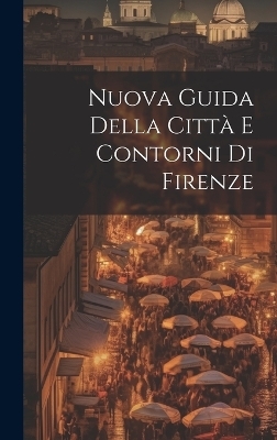 Nuova Guida Della Città E Contorni Di Firenze