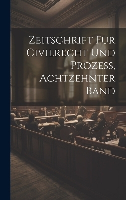 Zeitschrift Für Civilrecht Und Prozess, Achtzehnter Band