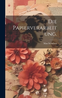Die Papierverarbeitung.