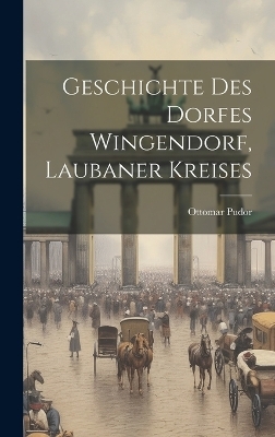 Geschichte Des Dorfes Wingendorf, Laubaner Kreises - Ottomar Pudor