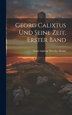 Georg Calixtus und seine Zeit, Erster Band
