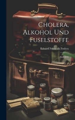 Cholera, Alkohol Und Fuselstoffe; Analekten - Eduard Friedrich Froben