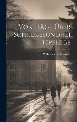 Vortr&auml;ge &Uuml;ber Schulgesundheitspflege - Wilhelm Von Zehender