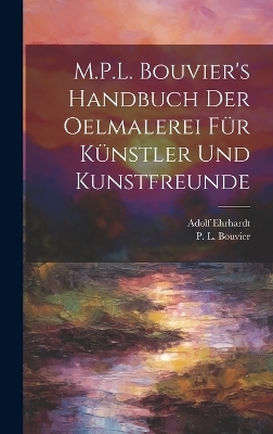 M.P.L. Bouvier's Handbuch der Oelmalerei fu&#776;r Ku&#776;nstler und Kunstfreunde - Adolf 1813-1899 Ehrhardt