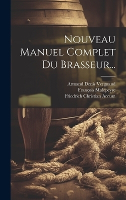 Nouveau Manuel Complet Du Brasseur... - Friedrich Christian Accum
