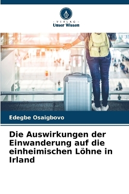 Die Auswirkungen der Einwanderung auf die einheimischen L&ouml;hne in Irland - Edegbe Osaigbovo