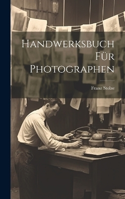 Handwerksbuch f&uuml;r Photographen - Franz Stolze