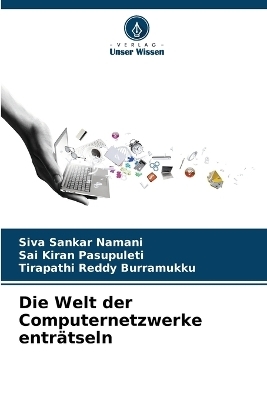 Die Welt der Computernetzwerke entr&auml;tseln - Siva Sankar Namani, Sai Kiran Pasupuleti, Tirapathi Reddy Burramukku