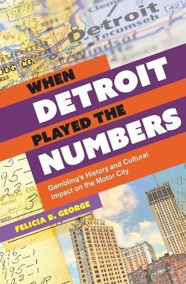 When Detroit Played the Numbers - Felicia B. George