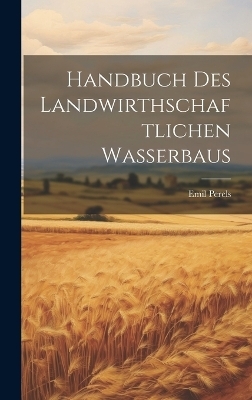 Handbuch Des Landwirthschaftlichen Wasserbaus - Emil Perels