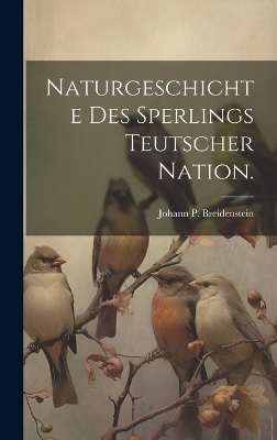 Naturgeschichte des Sperlings teutscher Nation. - Johann P Breidenstein