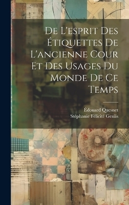 De L'esprit Des &Eacute;tiquettes De L'ancienne Cour Et Des Usages Du Monde De Ce Temps - St&eacute;phanie F&eacute;licit&eacute; Genlis, &Eacute;douard Quesnet