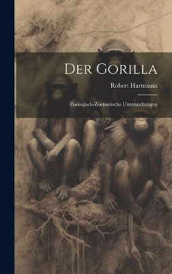 Der Gorilla; Zoologisch-Zootomische Untersuchungen - Robert Hartmann