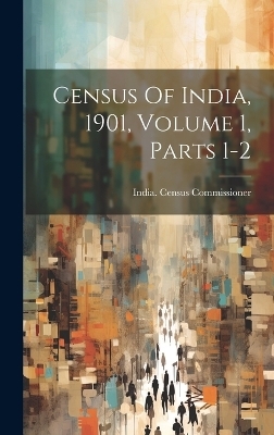 Census Of India, 1901, Volume 1, Parts 1-2 - India Census Commissioner