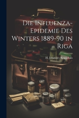 Die Influenza-Epidemie des Winters 1889-90 in Riga - H Johannes Krannhals
