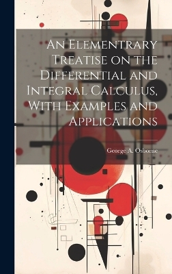 An Elementrary Treatise on the Differential and Integral Calculus, With Examples and Applications - 