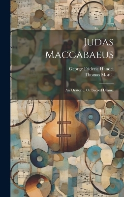 Judas Maccabaeus - George Frideric Handel, Thomas Morell